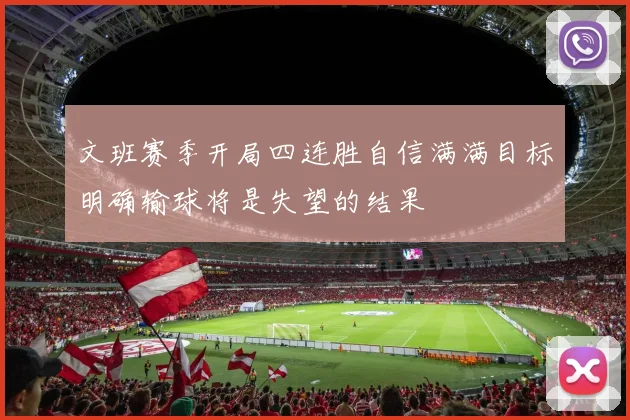 文班赛季开局四连胜自信满满目标明确输球将是失望的结果