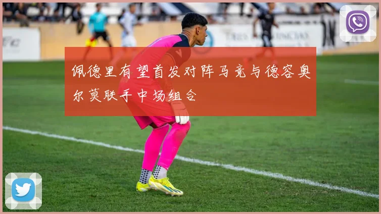 佩德里有望首发对阵马竞与德容奥尔莫联手中场组合