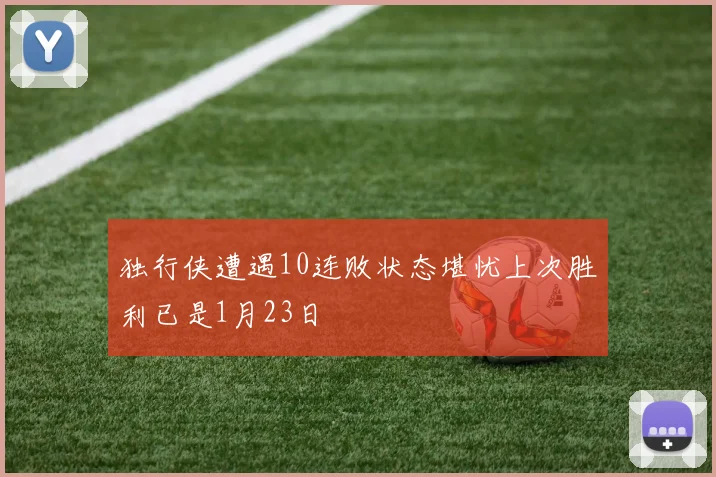 独行侠遭遇10连败状态堪忧上次胜利已是1月23日