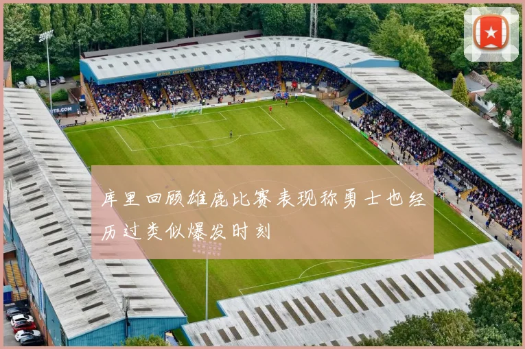 库里回顾雄鹿比赛表现称勇士也经历过类似爆发时刻