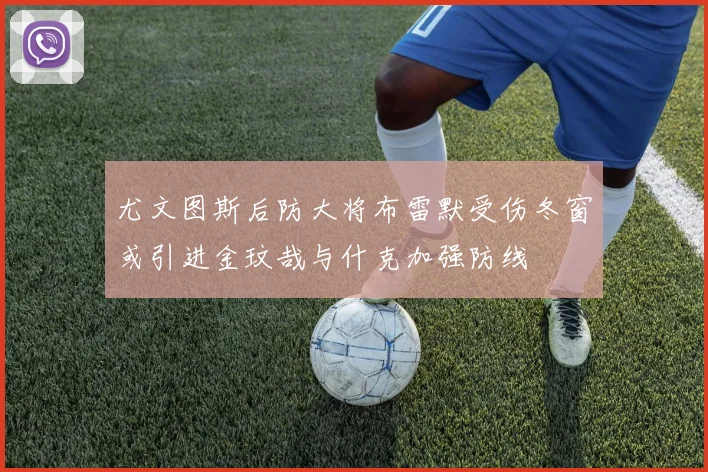 尤文图斯后防大将布雷默受伤冬窗或引进金玟哉与什克加强防线