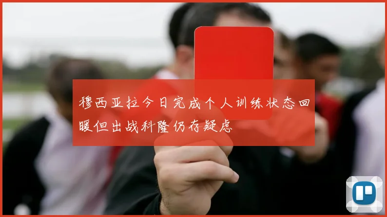 穆西亚拉今日完成个人训练状态回暖但出战科隆仍存疑虑