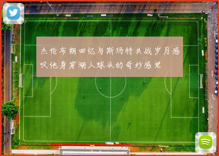 杰伦布朗回忆与斯玛特共战岁月感叹他身穿湖人球衣的奇妙感觉