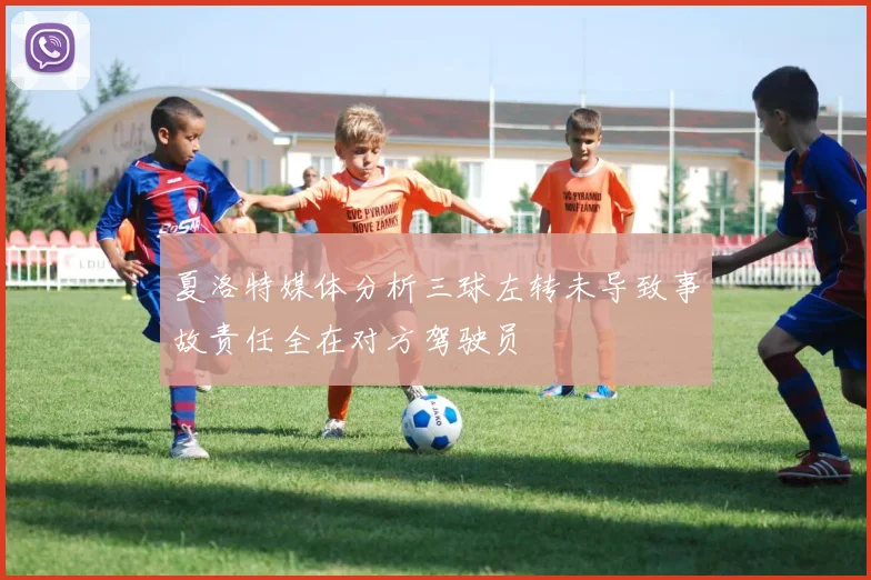 夏洛特媒体分析三球左转未导致事故责任全在对方驾驶员