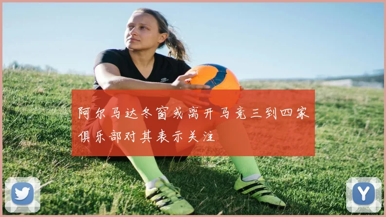 阿尔马达冬窗或离开马竞三到四家俱乐部对其表示关注